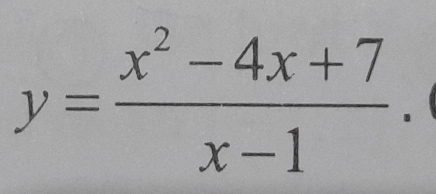 y= (x^2-4x+7)/x-1 .