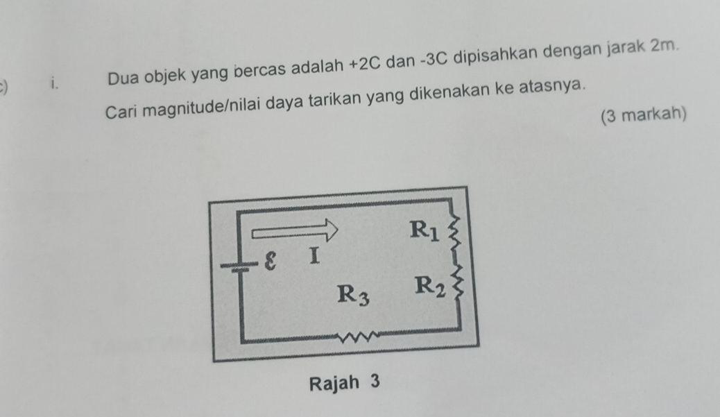 ) i. Dua objek yang bercas adalah +2C dan -3C dipisahkan dengan jarak 2m.
Cari magnitude/nilai daya tarikan yang dikenakan ke atasnya.
(3 markah)
Raja