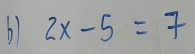 2x-5=7