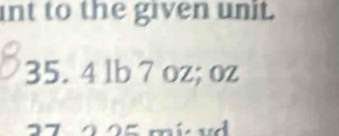 int to the given unit.
35. 4 lb 7 oz; oz
micd