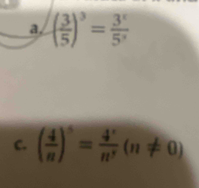 ( 3/5 )^3= 3^x/5^y 
C. ( 4/n )^5=frac 4^(x^y)(n(n!= 0)