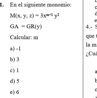 En el siguiente monomio: C
M(x,y,z)=3x^(m+1)y^2
e
GA=GR(y) 4.- S
Calcular: m que
la m
a) -1
¿Cu
b) 3
c) 1
a
d) 5
e) 6
C