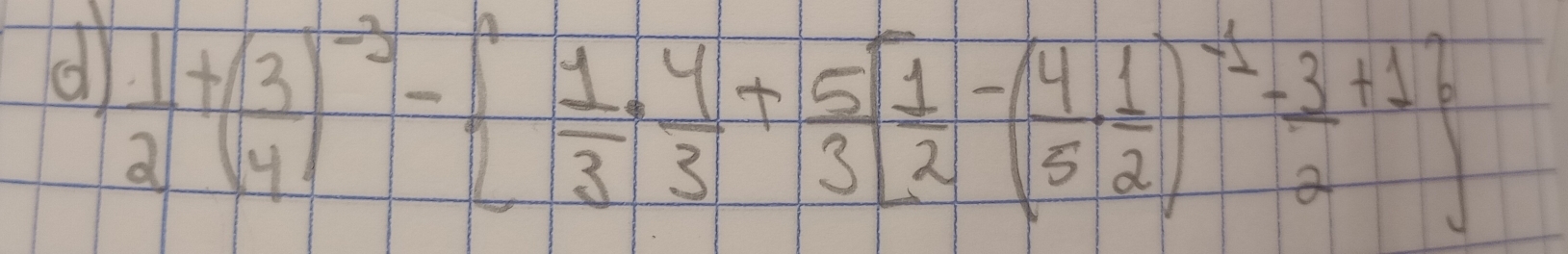 ol  1/2 +( 3/4 )^-2-  1/3 + 4/3 + 5/2 [frac 145- 1/2 )^-1- 3/2 +1