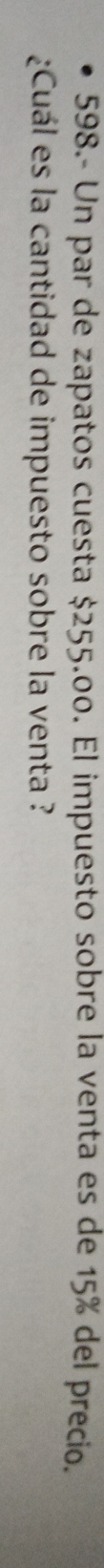 598.- Un par de zapatos cuesta $255.00. El impuesto sobre la venta es de 15% del precio. 
¿Cuál es la cantidad de impuesto sobre la venta ?
