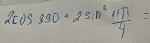 2cos 330+2sin^2 11π /4 =