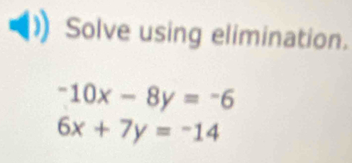 Solve using elimination.
-10x-8y=-6
6x+7y=-14