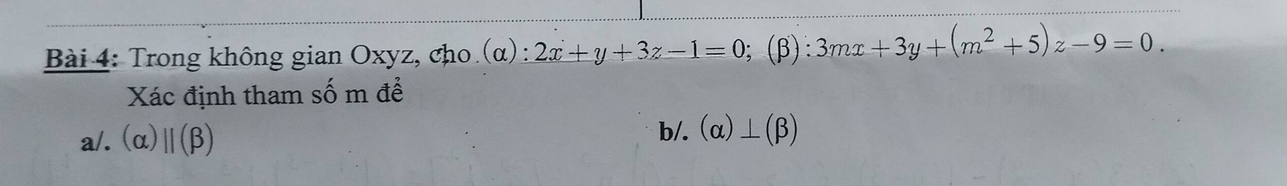 Trong không gian Oxyz, cho (α) : 2x+y+3z-1=0;(β): 3mx+3y+(m^2+5)z-9=0. 
Xác định tham số m để 
a/. (alpha )parallel (beta ) b/. (alpha )⊥ (beta )