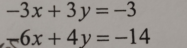 -3x+3y=-3
-6x+4y=-14