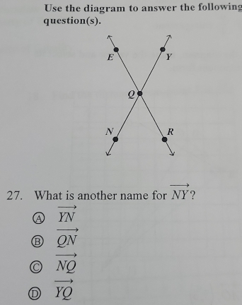 Use the diagram to answer the following
question(s).
27. What is another name for vector NY
Ⓐ vector YN
⑬ vector QN
C vector NQ
Ⓓ vector YQ