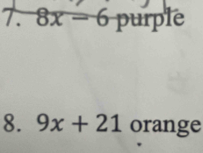 8x-6 purple 
8. 9x+21 orange