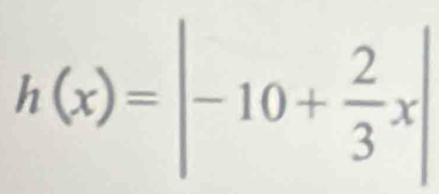 h(x)=|-10+ 2/3 x|