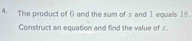 The product of 6 and the sum of x and 1 equals 18. 
Construct an equation and find the value of x.