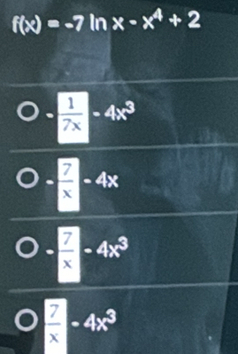 f(x)=-7ln x-x^4+2
- 1/2x -4x^3.  7/x -4x
- 7/x -4x^3
 7/x -4x^3