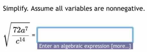 Simplify. Assume all variables are nonnegative.
sqrt(frac 72a^7)c^(14)=□
expression more..