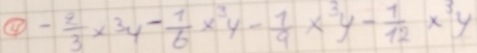 ④ - 2/3 * 3y- 1/6 x^3y- 1/9 x^3y- 1/12 x^3y