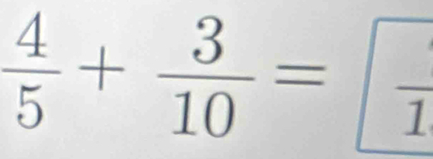  4/5 + 3/10 =frac frac 1