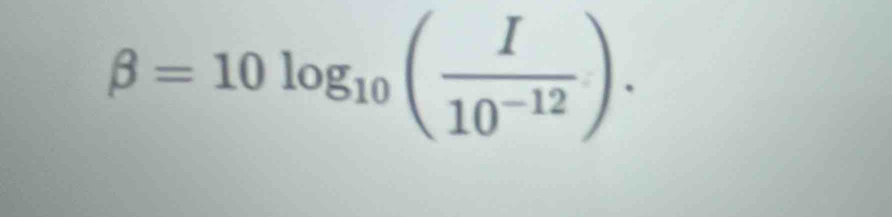 beta =10log _10( I/10^(-12) ).