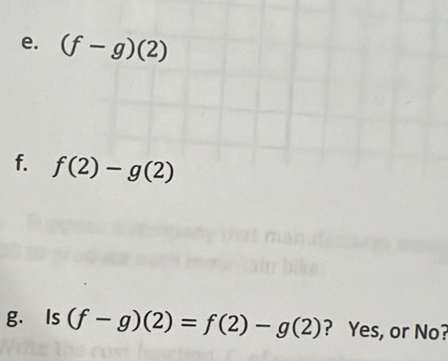 (f-g)(2)
f. f(2)-g(2)
g. Is (f-g)(2)=f(2)-g(2) ? Yes, or No?