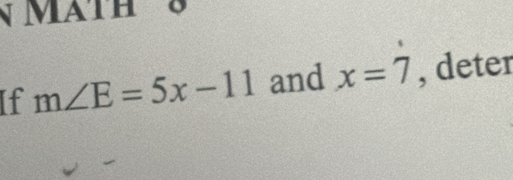 AIn 
If m∠ E=5x-11 and x=7 , deter