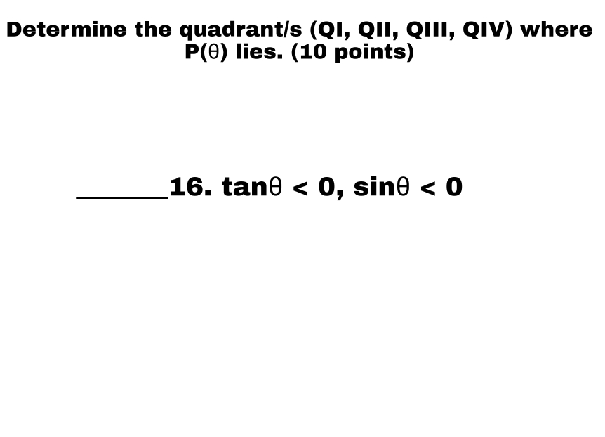 Determine the quadrant/s (QI, QII, QIII, QIV) where
P(θ ) lies. (10 points)
_16. tan θ <0</tex>, sin θ <0</tex>