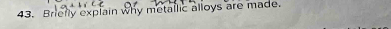 Briefly explain why metallic alloys are made.