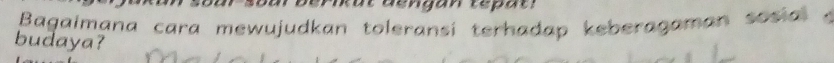 Bagaimana cara mewujudkan toleransi terhadap keberagaman sosial 
budaya?