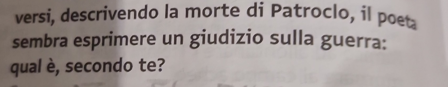 versi, descrivendo la morte di Patroclo, il poet 
sembra esprimere un giudizio sulla guerra: 
qual è, secondo te?