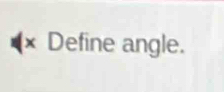 × Define angle.