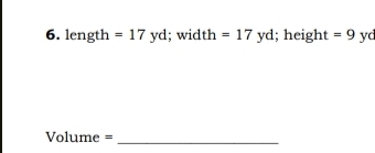 length =17yd; width =17yd; height = 9 yd
Volume = _