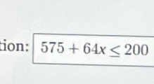 tion: 575+64x≤ 200