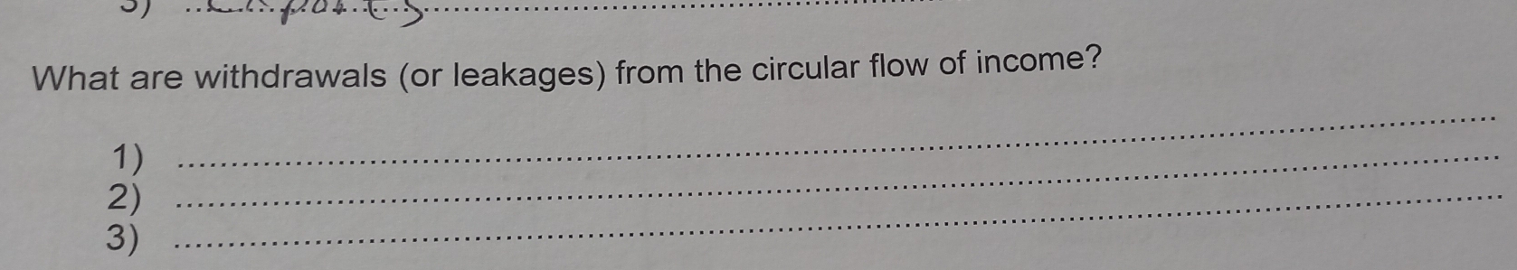 What are withdrawals (or leakages) from the circular flow of income? 
1)_ 
_ 
2)_ 
3)