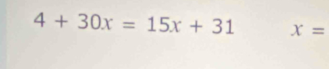 4+30x=15x+31 x=