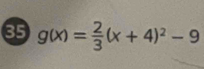 35 g(x)= 2/3 (x+4)^2-9