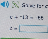 XA Solve for c
c+^-13=-66
c=□