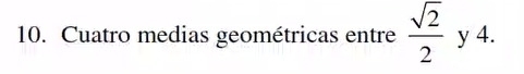 Cuatro medias geométricas entre  sqrt(2)/2  y 4.