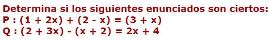 Determina si los siguientes enunciados son ciertos:
P:(1+2x)+(2-x)=(3+x)
Q:(2+3x)-(x+2)=2x+4