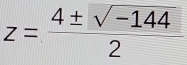 z= (4± sqrt(-144))/2 