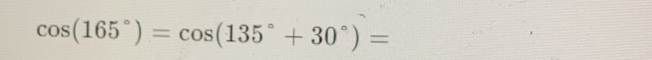 cos (165°)=cos (135°+30°)=