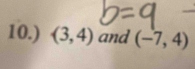 10.) (3,4) and (-7,4)