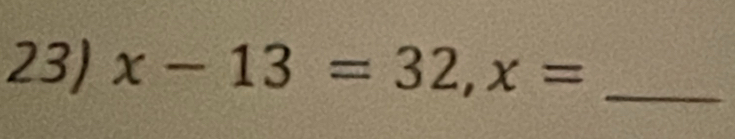 x-13=32, x= _