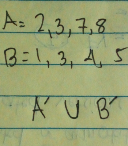 A=2,3,7,8
B=1,3,4,5
A'∪ B'