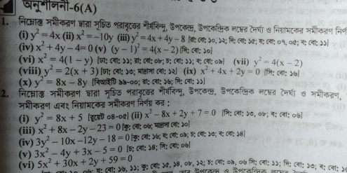 जनूमीननी-6(A)
1. निन्नछ मशीकन्रण न्ात्ा मषिज शद्रावृटखत्र गौवविन्मू, शटक्, शटक्िक नटल्त मरधा ७ निग्ाभटक् भभीकतण निन
(i) y^2=4x(ii)x^2=-10y (iii) y^2=4x+4y-8 त्रा: (ला; ५०, ५२; नि: ८वा: ५७; य: ८ला: ०१, ०७; व: ८ला: ५५
(iv) x^2+4y-4=0(v)(y-1)^2=4(x-2) [: cqt;>ol
(vi) x^2=4(1-y) [ज: ८वा: ५५; त्र: (बा: ०७; र: (वा: ५); न: (बी: ०७] (vii) y^2=4(x-2)
(viii) y^2=2(x+3) [जा: ८वा: ५७; माष्ठाना ८वा: ५२. (ix) x^2+4x+2y=0[Pt;c4t;26]
(x) y^2=8x-8y [विखाइि ७त-००; ड्रा: ८वा: ५७; मि: ८वा; ५५।
2. निटन्नल् मनीकब्रन श्चात्रा मृषिठ भब्रावृटदन गी्वविन्मू, ऊशक्, डशटक्पिक नाश्नन टनशा७ मभीकत्रण,
मभौकत्ञण ७व१ निग्राभटकद्र मभीकन्नण निर्न् कब्र :
(i) y^2=8x+5 [बूटयर ०8-०¢| (ii) x^2-8x+2y+7=0 तरि: ८वा: ५७, ०४; न: ८वा: ०७]
(iii) x^2+8x-2y-23=0 क: ८व: ०७; माकंना ८ला; ५०]
(iv) 3y^2-10x-12y-18=0 कु: ८वा: ५७; य: ८ब: ०त; व: ८बी: ७७; न: ८ला: ५8]
(v) 3x^2-4y+3x-5=0 [ह: ८ला: ५8; मि: ८वा: ०७]
x : ८वा: ५५; मि: ८ला: ५७; न: ८वा: ५
(vi) 5x^2+30x+2y+59=0 य: ८बा: ५७, ५); कु: (ला: )¢, ५8, ०b, )२; D; ८वं; ०i, ल७ कर गशरतस स ऊशटककक बनल