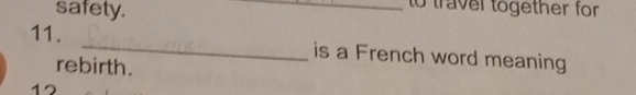 safety. 
_to traver together for 
11. _is a French word meaning 
rebirth.