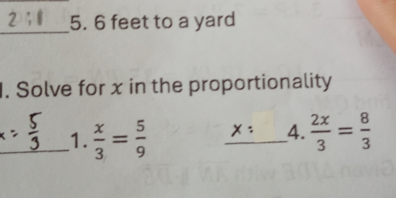 6 feet to a yard 
1. Solve for x in the proportionality 
_1.  x/3 = 5/9 
_4.  2x/3 = 8/3 