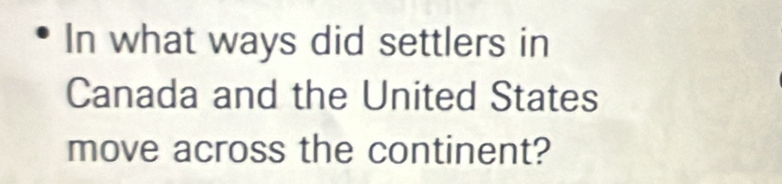 In what ways did settlers in 
Canada and the United States 
move across the continent?