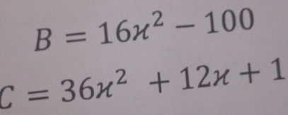 B=16x^2-100
C=36x^2+12x+1