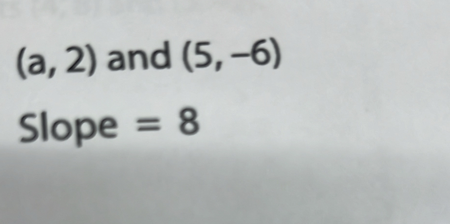 (a,2) and (5,-6)
Slope =8