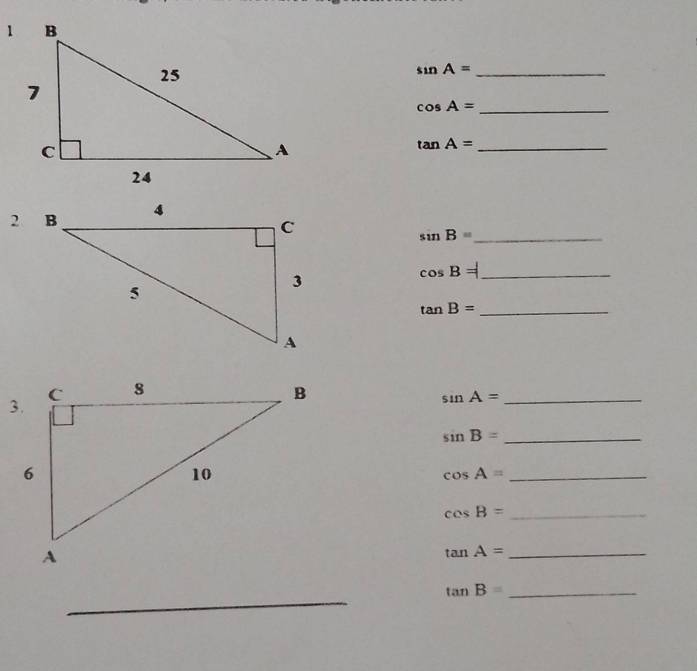 sin A= _
cos A= _
tan A= _ 
_ sin B=
cos B= _
tan B= _
sin A= _ 
_ sin B=
_ cos A=
cos B= _
tan A= _ 
_
tan B= _