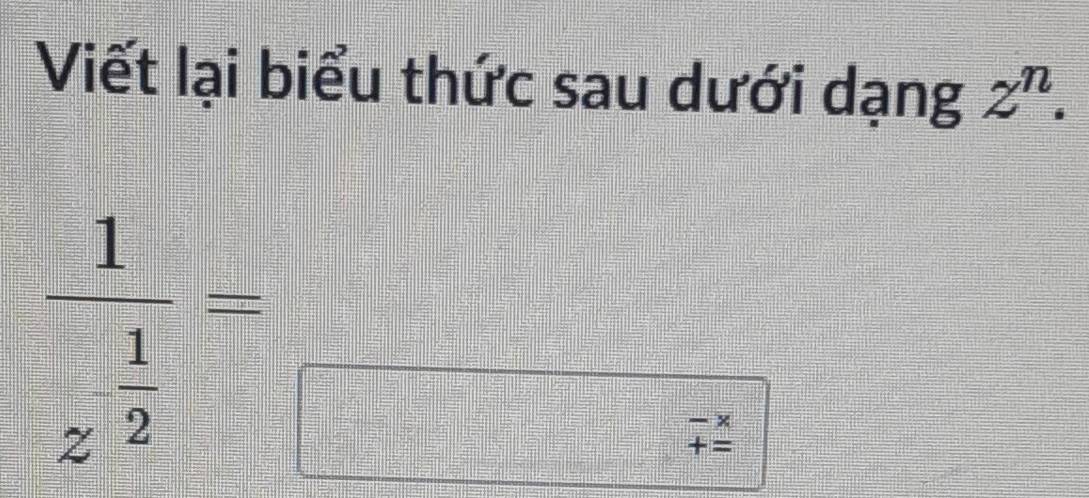 Viết lại biểu thức sau dưới dạng z^n.
frac 1z^(frac 1)2=
beginarrayr -> +=endarray