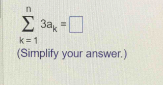 sumlimits _(k=1)^n3a_k=□
(Simplify your answer.)